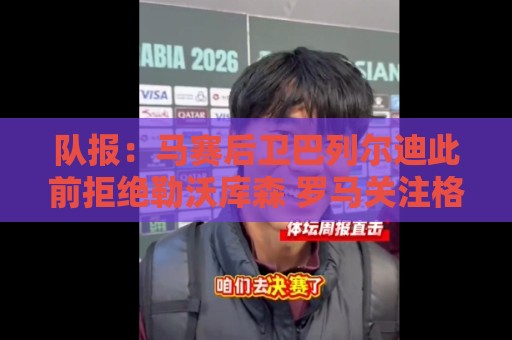 队报:马赛后卫巴列尔迪此前拒绝勒沃库森 罗马关注格林伍德 队报:马赛后卫巴列尔迪此前拒绝勒沃库森 罗马关注格林伍德