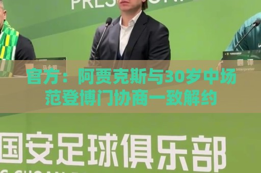官方:阿贾克斯与30岁中场范登博门协商一致解约 官方:阿贾克斯与30岁中场范登博门协商一致解约