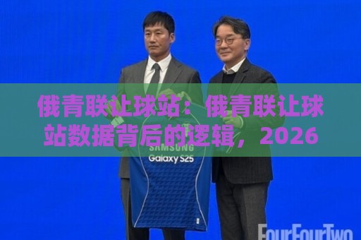 俄青联让球站:俄青联让球站数据背后的逻辑,2026年青训赛事观察新视角⚽网上热门博球网攻略排名回放无广告全场录像公司 俄青联让球站:俄青联让球站数据背后的逻辑,2026年青训赛事观察新视角⚽网上热门博球网攻略排名回放无广告全场录像公司