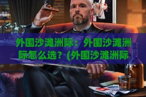 外围沙滩洲际:外围沙滩洲际怎么选?(外围沙滩洲际)亲测3个隐藏玩法+真实体验⚽今晚靠谱最火进球站社区排行信号赔率升盘在线看 外围沙滩洲际:外围沙滩洲际怎么选?(外围沙滩洲际)亲测3个隐藏玩法+真实体验⚽今晚靠谱最火进球站社区排行信号赔率升盘在线看
