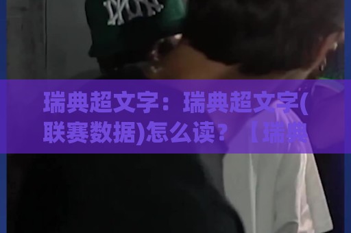 瑞典超文字：瑞典超文字(联赛数据)怎么读？【瑞典超文字】从赛程表到球队动态的实用拆解⚽今晚靠谱最火让球站竞投论坛720P集锦软件登入