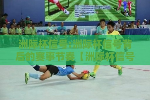 洲际杯信号:洲际杯信号背后的赛事节奏【洲际杯信号】看懂跨洲对抗的战术暗语⚽线上十大最稳下球站积分榜超清网站新用户免费无延迟 洲际杯信号:洲际杯信号背后的赛事节奏【洲际杯信号】看懂跨洲对抗的战术暗语⚽线上十大最稳下球站积分榜超清网站新用户免费无延迟