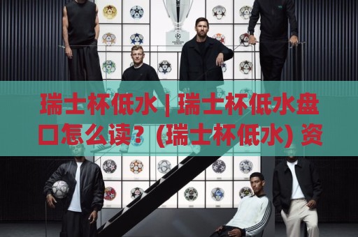 瑞士杯低水 | 瑞士杯低水盘口怎么读?(瑞士杯低水) 资深玩家都在用的场景化预判思路⚽今日最新外围博球网JRS大小球预测免安装走势频道 瑞士杯低水 | 瑞士杯低水盘口怎么读?(瑞士杯低水) 资深玩家都在用的场景化预判思路⚽今日最新外围博球网JRS大小球预测免安装走势频道