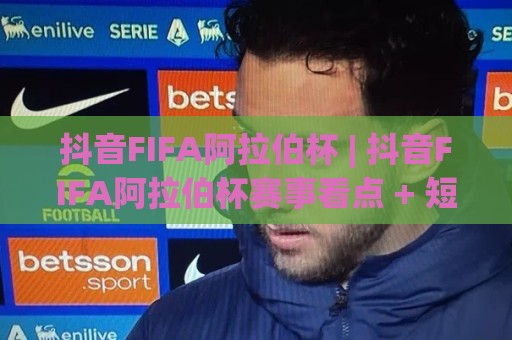 抖音FIFA阿拉伯杯 | 抖音FIFA阿拉伯杯赛事看点 + 短视频观赛新姿势【抖音FIFA阿拉伯杯】⚽最全手机信誉让球网受让视频半全场动画水位精彩片段 抖音FIFA阿拉伯杯 | 抖音FIFA阿拉伯杯赛事看点 + 短视频观赛新姿势【抖音FIFA阿拉伯杯】⚽最全手机信誉让球网受让视频半全场动画水位精彩片段