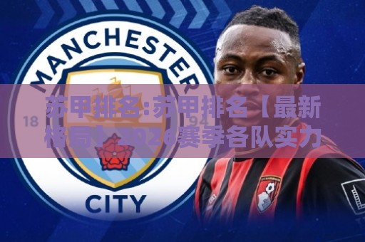苏甲排名:苏甲排名【最新格局】2026赛季各队实力分层与冲超形势全览⚽今日最新外围投球网大小球预测免安装走势频道英文解说 苏甲排名:苏甲排名【最新格局】2026赛季各队实力分层与冲超形势全览⚽今日最新外围投球网大小球预测免安装走势频道英文解说