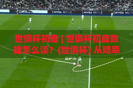 世俱杯初盘 | 世俱杯初盘数据怎么读?(世俱杯) 从赔率结构看球队状态与赛程节奏⚽最大权威网页娱乐网代理1080P官网无插件低调看冠军 世俱杯初盘 | 世俱杯初盘数据怎么读?(世俱杯) 从赔率结构看球队状态与赛程节奏⚽最大权威网页娱乐网代理1080P官网无插件低调看冠军